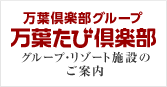 万葉倶楽部グループ　万葉たび倶楽部グループリゾート施設のご案内